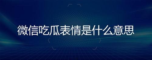 微信里的吃瓜表情是什么意思,网络社交中的趣味解读